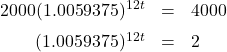 \[ \begin{array}{rcl} 2000 (1.0059375)^{12t} &= &4000 \\[6pt] (1.0059375)^{12t}  &= & 2 \end{array} \]