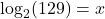 \log_{2}(129) = x