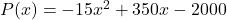 P(x)= -15x^2+350x-2000