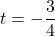 t = -\dfrac{3}{4}