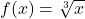 f(x) = \sqrt[3]{x}