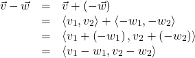 \[\begin{array}{rcl} \vec{v} - \vec{w} & = & \vec{v} + (-\vec{w}) \\ & = & \left<v_{1},v_{2}\right> + \left<-w_{1},-w_{2}\right> \\ & = & \left<v_{1} + \left(-w_{1}\right),v_{2} + \left(-w_{2}\right) \right>\\ & = & \left<v_{1} -w_{1},v_{2} - w_{2}\right> \\ \end{array} \]