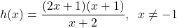 \[ h(x) = \dfrac{(2x+1)(x+1)}{x+2}, \; \; x \neq -1 \]