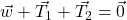 \vec{w} + \vec{T_{1}} + \vec{T_{2}} = \vec{0}