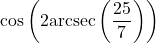 \cos\left(2 \text{arcsec}\left(\dfrac{25}{7}\right)\right)