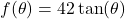 f(\theta) = 42 \tan(\theta)