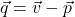 \vec{q} = \vec{v} - \vec{p}