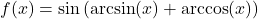 f(x) = \sin \left( \arcsin(x) + \arccos(x) \right)