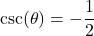 \csc(\theta) = -\dfrac{1}{2}