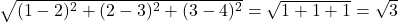  \sqrt{(1-2)^2 + (2-3)^2 + (3-4)^2} = \sqrt{1 + 1 + 1} = \sqrt{3} 
