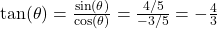 \tan(\theta) = \frac{\sin(\theta)}{\cos(\theta)} = \frac{4/5}{-3/5} = -\frac{4}{3}