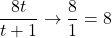 \[ \frac{8t}{t+1} \rightarrow \frac{8}{1} = 8 \]