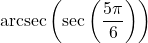 \text{arcsec}\left(\sec\left( \dfrac{5\pi}{6} \right) \right)