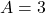 A = 3