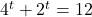 4^{t} + 2^{t} = 12