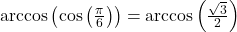 \arccos\left( \cos\left(\frac{\pi}{6}\right)\right) = \arccos\left( \frac{\sqrt{3}}{2}\right)