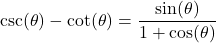 \csc(\theta) - \cot(\theta) = \dfrac{\sin(\theta)}{1 + \cos(\theta)}