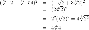 \[ \begin{array}{rcl} (\sqrt[3]{-2} - \sqrt[3]{-54})^2 & = & (-\sqrt[3]{2} + 3 \sqrt[3]{2})^2 \\ & = & (2 \sqrt[3]{2})^2 \\ [5pt] & = & 2^2 (\sqrt[3]{2})^2 = 4 \sqrt[3]{2^2} \\[5pt] & = & 4 \sqrt[3]{4} \\ \end{array} \]