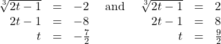 \[ \begin{array}{rclcrcl} \sqrt[3]{2t-1} & = & -2 & \text{ and } & \sqrt[3]{2t-1} & = & 2 \\ 2t - 1 & = & -8 & \qquad & 2t-1 & = & 8 \\ t & = & - \frac{7}{2} & \qquad & t & = & \frac{9}{2} \end{array} \]