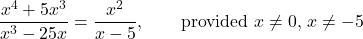 \[ \dfrac{x^4 + 5x^3}{x^3 - 25x} = \dfrac{x^2}{x-5}, \qquad \text{provided $x \neq 0$, $x \neq -5$} \]