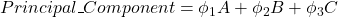  Principal\_Component = \phi_1 A + \phi_2 B + \phi_3 C 