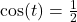 \cos(t) = \frac{1}{2}