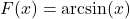 F(x) = \arcsin(x)