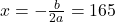 x = -\frac{b}{2a} = 165