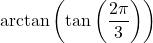 \arctan\left(\tan\left(\dfrac{2\pi}{3}\right) \right)