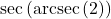 \sec\left(\text{arcsec}\left(2\right)\right)