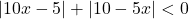 |10x - 5| + |10 - 5x| < 0