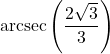 \text{arcsec} \left( \dfrac{2\sqrt{3}}{3} \right)