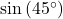 \sin\left(45^{\circ}\right)