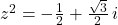 z^2 = -\frac{1}{2} + \frac{\sqrt{3}}{2} \,i