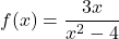 f(x) = \dfrac{3x}{x^2-4}