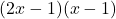 (2x-1)(x-1)