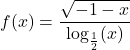 f(x) = \dfrac{\sqrt{-1 - x}}{\log_{\frac{1}{2}} (x)}