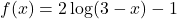 f(x) = 2\log(3-x)-1