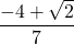 \dfrac{-4 + \sqrt{2}}{7}