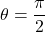 \theta = \dfrac{\pi}{2}