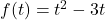 f(t) = t^2-3t