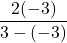 \dfrac{2(-3)}{3 - (-3)}