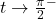 t \rightarrow \frac{\pi}{2}^{-}