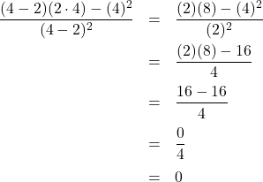 \[ \begin{array}{rclcl} \dfrac{(4-2)(2 \cdot 4)-(4)^2}{(4-2)^2} & = & \dfrac{(2)(8)-(4)^2}{(2)^2} \\[10 pt] & = & \dfrac{(2)(8)-16}{4} \\[10pt] & = & \dfrac{16-16}{4} \\[10pt] & = & \dfrac{0}{4} \\[10pt] & = & 0 \\ \end{array}\]