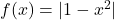 f(x) = |1 - x^{2}|