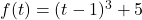 f(t) = (t-1)^3+5