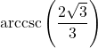 \text{arccsc} \left( \dfrac{2\sqrt{3}}{3} \right)