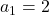 a_{1} = 2