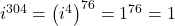 i ^{304} = \left(i^{4}\right)^{76} = 1^{76} = 1