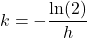 k = -\dfrac{\ln(2)}{h}